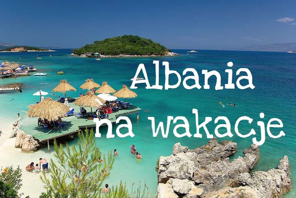 Czas Na Bałkany Dlaczego Na Wakacje Warto Pojechać Do Albanii 